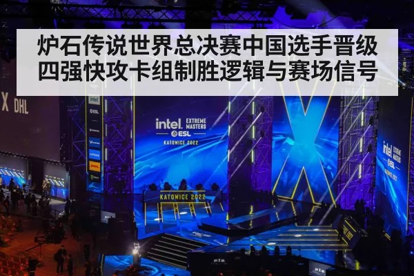 炉石传说世界总决赛中国选手晋级四强快攻卡组制胜逻辑与赛场信号